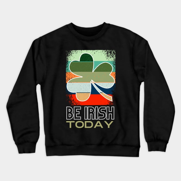 Be Irish Today - St. Patricks Day Crewneck Sweatshirt by Fabled Rags 